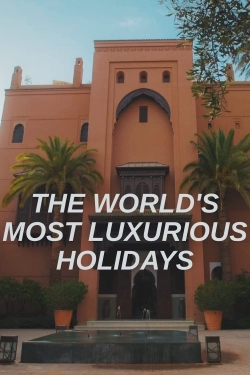 Watch The World's Most Luxurious Holidays movies free